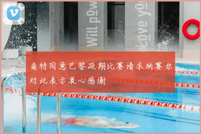 南特同意巴黎延期比赛请求纳赛尔对此表示衷心感谢