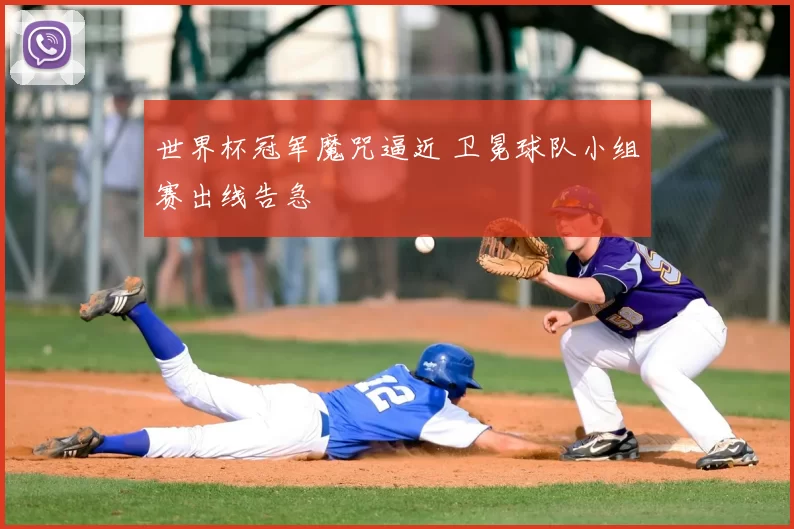 世界杯冠军魔咒逼近 卫冕球队小组赛出线告急