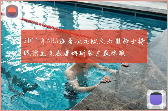 2011年NBA选秀状元欧文加盟骑士榜眼德里克威廉姆斯落户森林狼