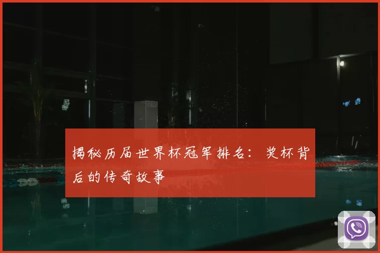 揭秘历届世界杯冠军排名：奖杯背后的传奇故事