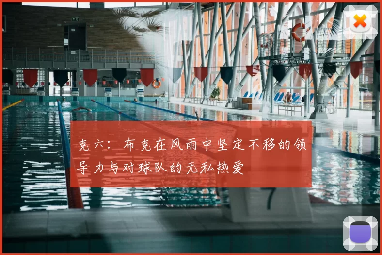 克六：布克在风雨中坚定不移的领导力与对球队的无私热爱
