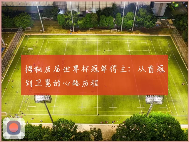 揭秘历届世界杯冠军得主：从首冠到卫冕的心路历程