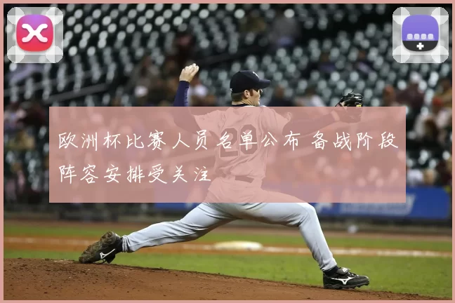 欧洲杯比赛人员名单公布 备战阶段阵容安排受关注