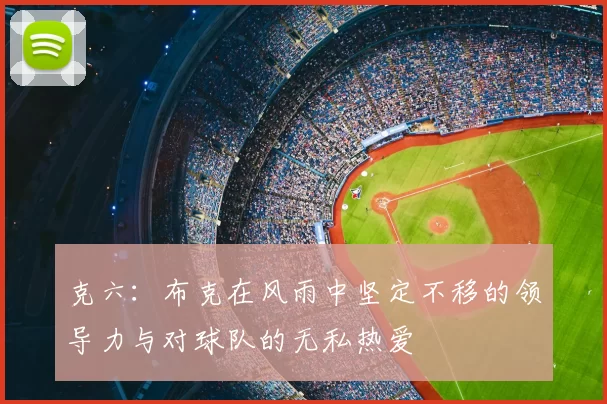 克六:布克在风雨中坚定不移的领导力与对球队的无私热爱