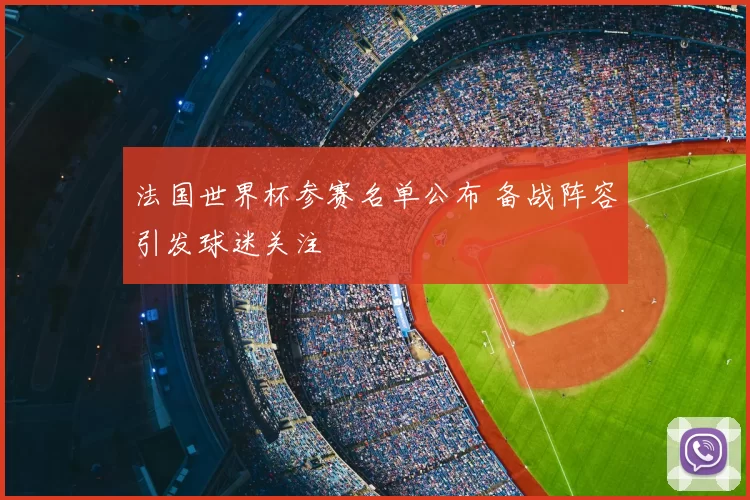 法国世界杯参赛名单公布 备战阵容引发球迷关注