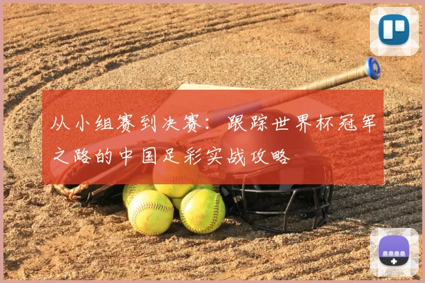 从小组赛到决赛:跟踪世界杯冠军之路的中国足彩实战攻略