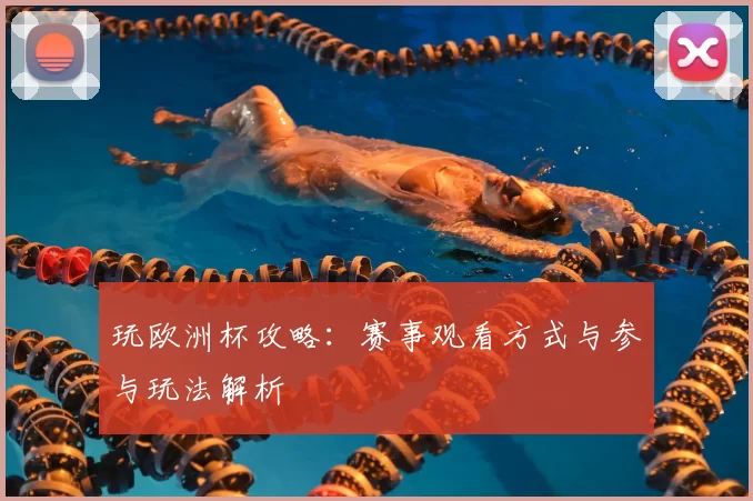 玩欧洲杯攻略：赛事观看方式与参与玩法解析
